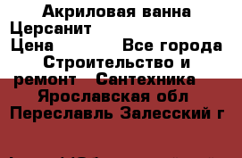 Акриловая ванна Церсанит Mito Red 160x70x39 › Цена ­ 4 500 - Все города Строительство и ремонт » Сантехника   . Ярославская обл.,Переславль-Залесский г.